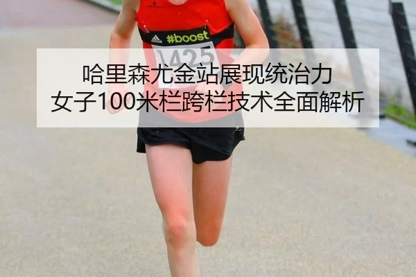 ha-li-sen-you-jin-zhan-zhan-xian-tong-zhi-li-nv-zi-mi-lan-kua-lan-ji-shu-quan-mian-jie-xi-1-796.jpg