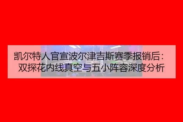 kai-er-te-ren-guan-xuan-bo-er-jin-ji-si-sai-ji-bao-xiao-hou-shuang-tan-hua-nei-xian-zhen-kong-yu-wu-xiao-zhen-rong-shen-1-505.jpg